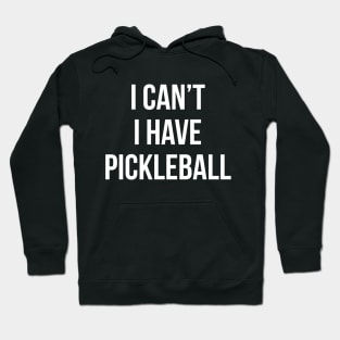 I Can't I Have Pickleball Funny Quote Hoodie